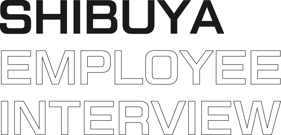 SHIBUYA EMPLOYEE INTERVIEW